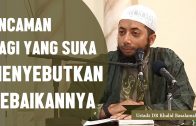 Ancaman Bagi Yang Suka Menyebutkan Kebaikannya, Ustadz DR Khalid Basalamah, MA