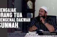 Bagaimana Cara Mengajak Orang Tua Mengenal Dakwah Sunnah, Ustadz Subhan Bawazier