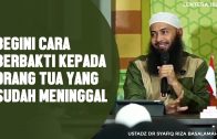 Begini Cara Berbakti Kepada Orang Tua Yang Sudah Meninggal – Ustadz Dr. Syafiq Riza Basalamah, MA