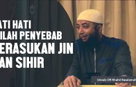 Hati Hati, Inilah Penyebab Kerasukan Jin Dan Sihir, Ustadz DR Khalid Basalamah, MA