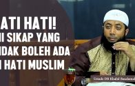 HATI HATI! Inilah Sikap Yang Tidak Boleh Ada Dihati Seorang Muslim, Ustadz DR Khalid Basalamah, MA