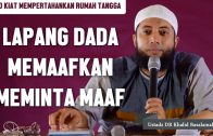 [Kiat-6] Lapang Dada Memaafkan Dan Meminta Maaf, Ustadz DR Khalid Basalamah, MA