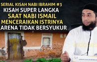 Kisah Nabi Ismail Menceraikan Istrinya Karena Tidak Bersyukur | Ustadz Khalid Basalamah Terbaru 2020