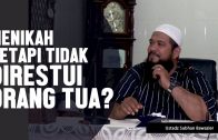 Menikah Tetapi Tidak Disetujui Orang Tua, Ustadz Subhan Bawazier