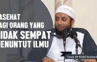 Nasehat Bagi Orang Yang Tidak Sempat Menuntut Ilmu, Ustadz DR Khalid Basalamah, MA