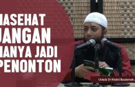 Nasehat, Jangan Hanya Jadi Penonton, Ustadz DR Khalid Basalamah, MA