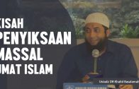Subhanallah, Kisah Masa Penyiksaan Masal Umat Islam, Ustadz DR Khalid Basalamah, MA