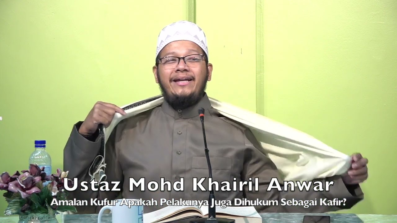 20220704 Ustaz Mohd Khairil Anwar : Amalan Kufur Apakah Pelakunya Juga Dihukum Sebagai Kafir?