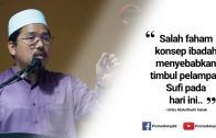Ustaz Abdul Kadir Sahak – Salah Faham Konsep Ibadah Menyebabkan Timbul Pelampau Sufi Pada Hari Ini.