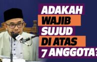 Prof Dr MAZA – Adakah Wajib Sujud Di Atas 7 Anggota?