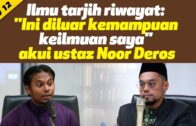 Isu 12-Ilmu Tarjih Riwayat: “Ini Diluar Kemampuan Keilmuan Saya” Akui Ustaz Noor Deros