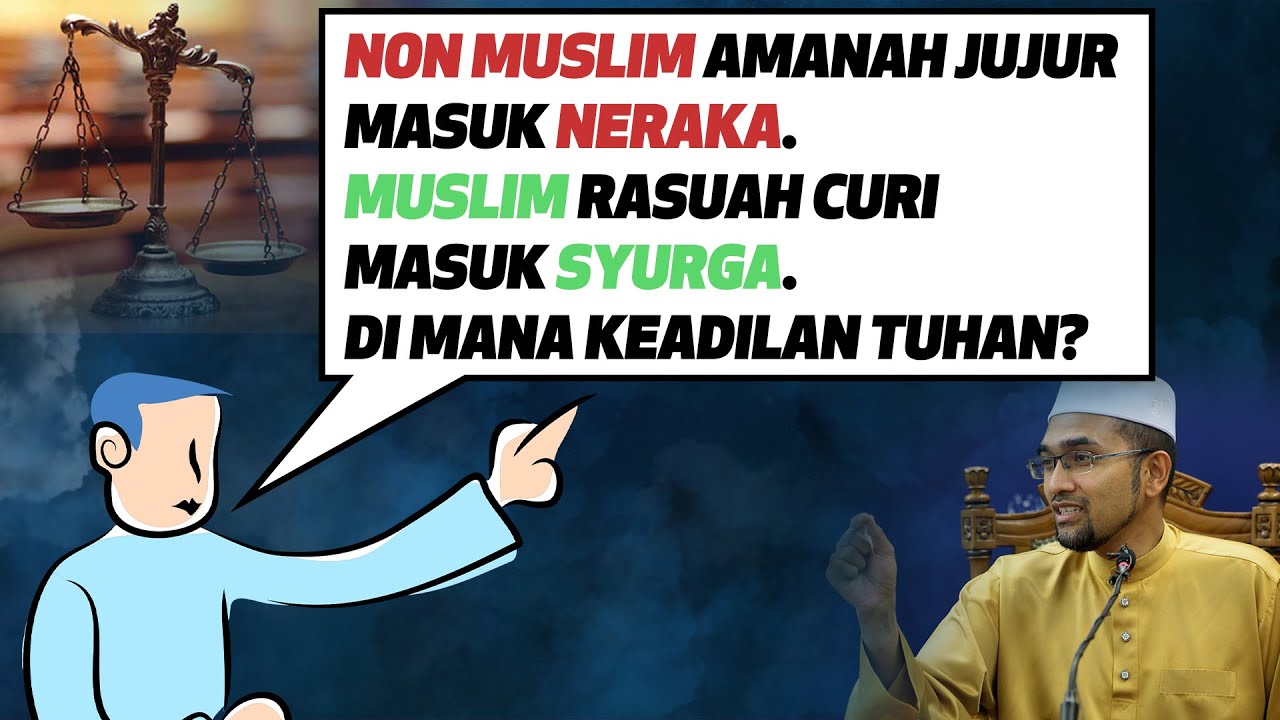 Non Muslim Amanah Jujur Masuk Neraka. Muslim Rasuah Curi Masuk Syurga. Di Mana Keadilan Tuhan?