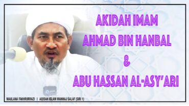 Maulana Fakhrurrazi :Akidah Imam Ahmad Bin Hanbal Dan Imam Abu Hassan Al Asyari