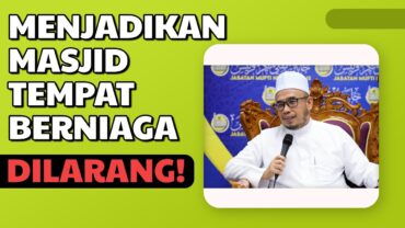 Prof Dr MAZA – Menjadikan Masjid Tempat Berniaga = DiLarang!